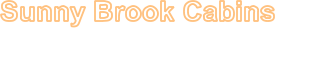 Sunny Brook Cabins Grayson, Kentucky Telephone: (606)-738-4735 or (606)-465-5880 1-800-596-6240